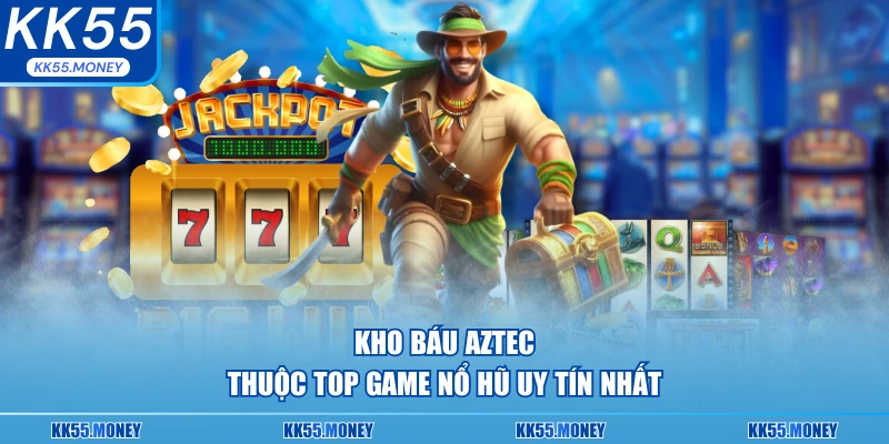 Kho báo aztec thuộc top đầu game nổ hũ 