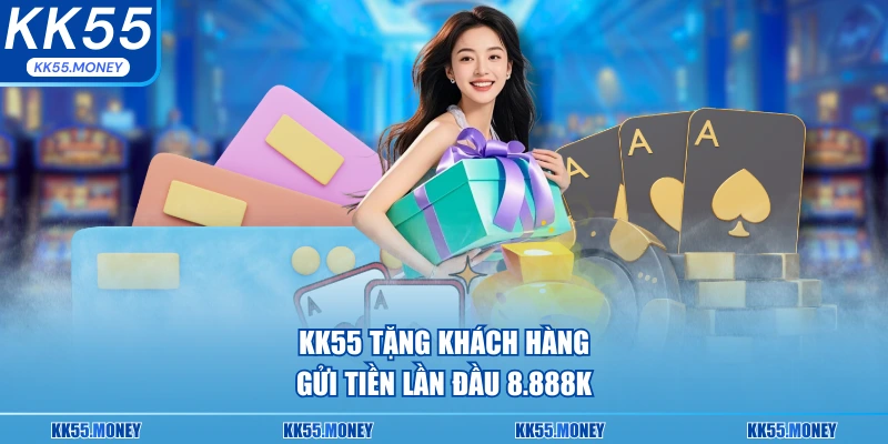 KK55 tặng khách hàng gửi tiền lần đầu 