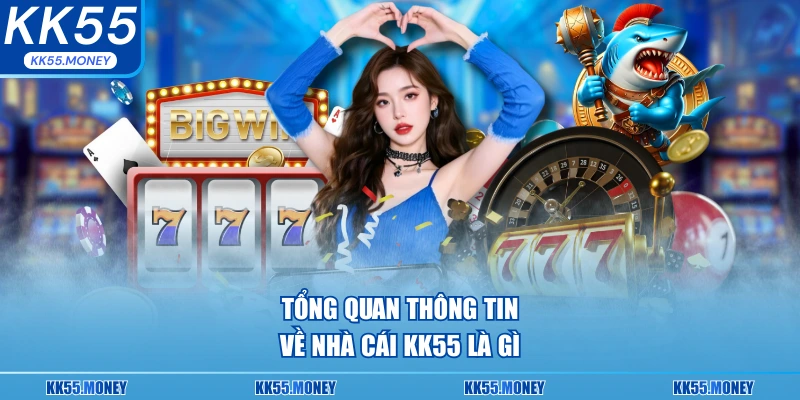 Tổng quan thông tin về nhà cái KK55